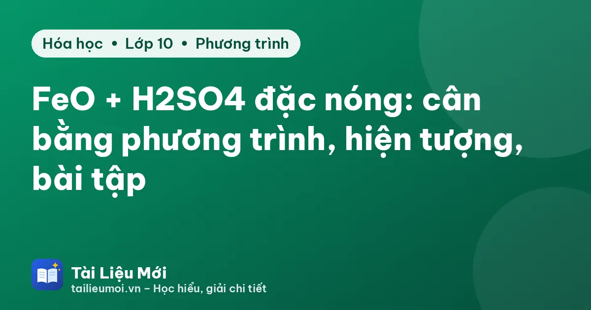FeO + H2SO4 đặc nóng: cân bằng phương trình, hiện tượng, bài tập