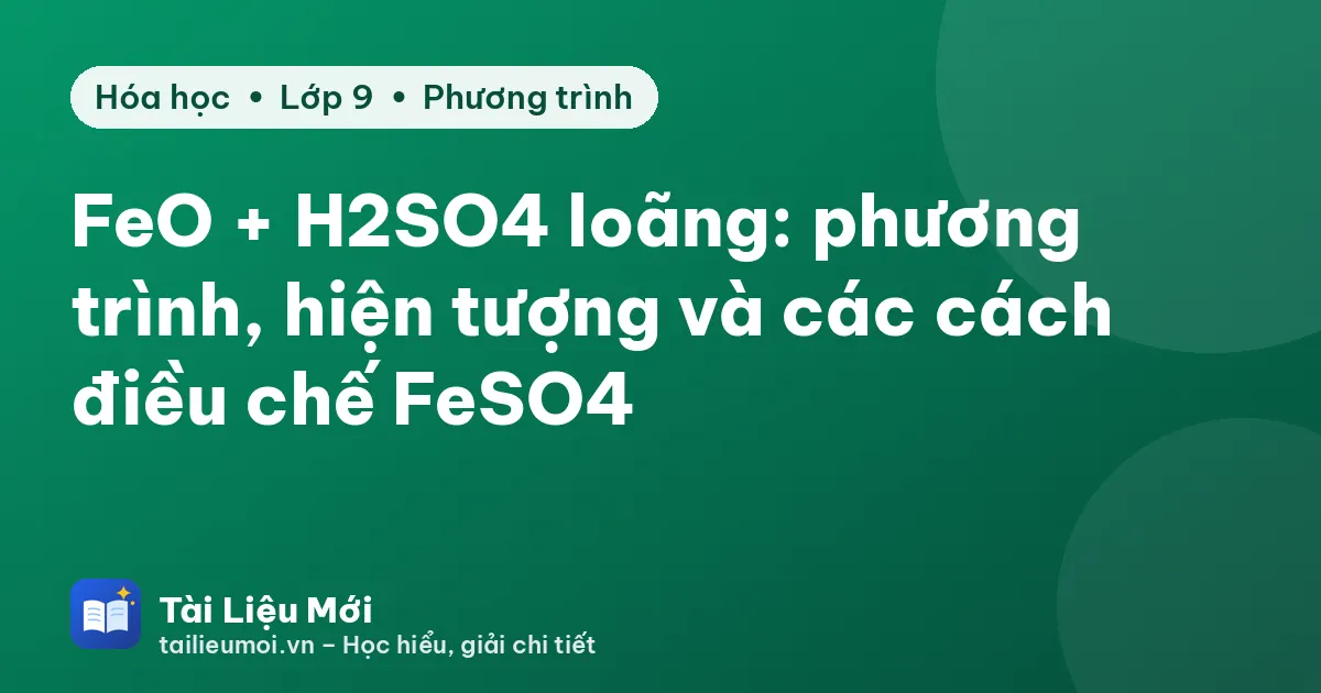 FeO + H2SO4 loãng: phương trình, hiện tượng và các cách điều chế FeSO4
