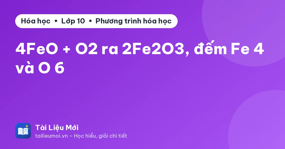 4FeO + O2 ra 2Fe2O3, đếm Fe 4 và O 6