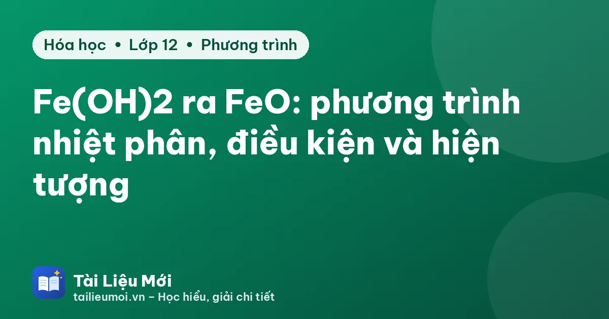 Fe(OH)2 ra FeO: phương trình nhiệt phân, điều kiện và hiện tượng