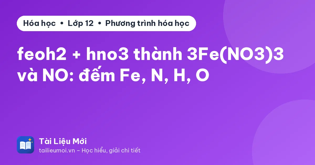 feoh2 + hno3 thành 3Fe(NO3)3 và NO: đếm Fe, N, H, O