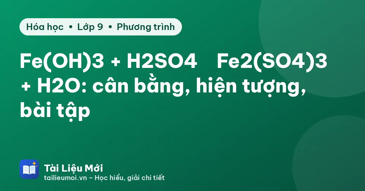 Fe(OH)3 + H2SO4 → Fe2(SO4)3 + H2O: cân bằng, hiện tượng, bài tập