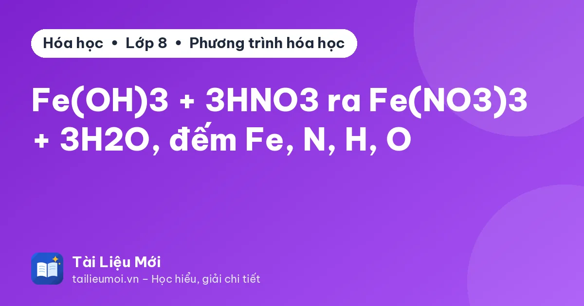 Fe(OH)3 + 3HNO3 ra Fe(NO3)3 + 3H2O, đếm Fe, N, H, O