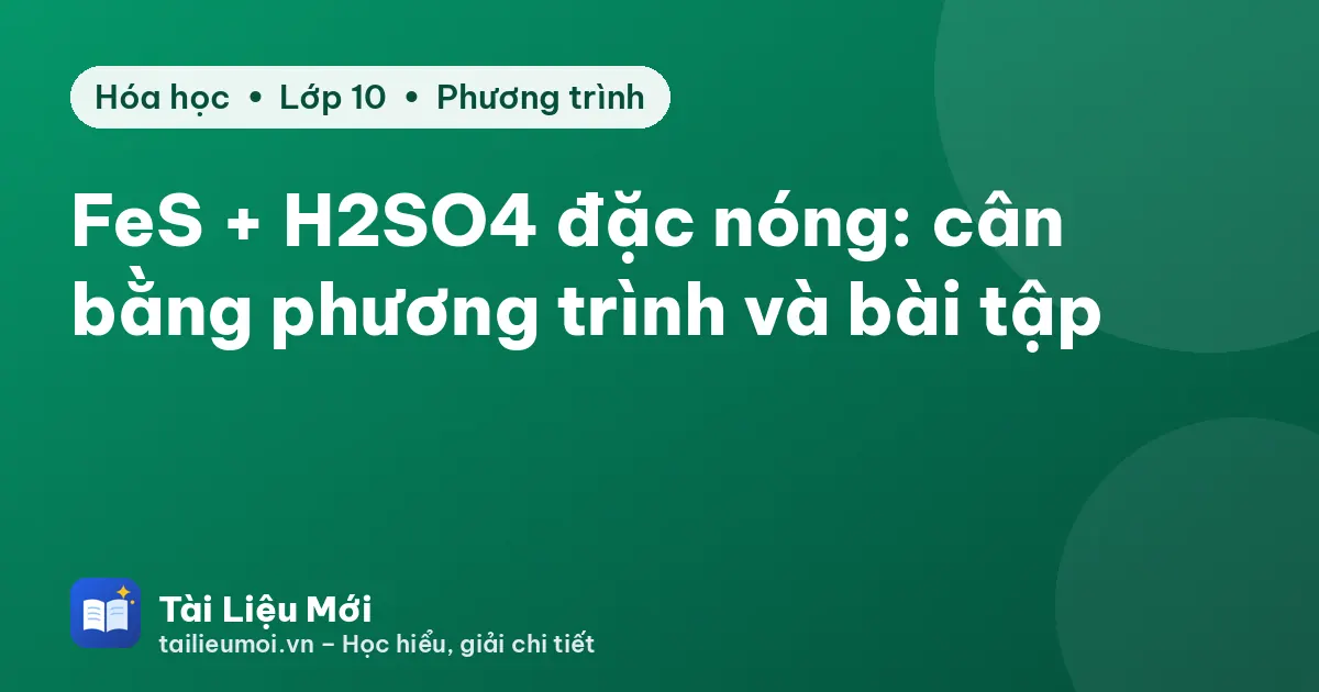 FeS + H2SO4 đặc nóng: cân bằng phương trình và bài tập