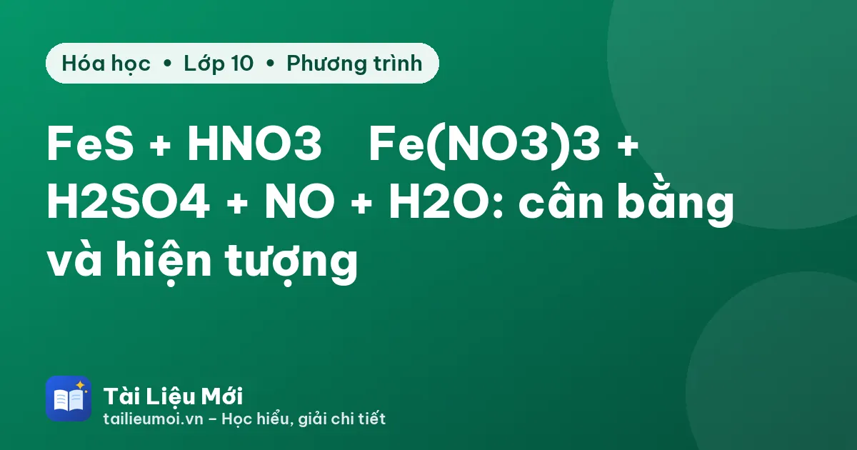 FeS + HNO3 → Fe(NO3)3 + H2SO4 + NO + H2O: cân bằng và hiện tượng