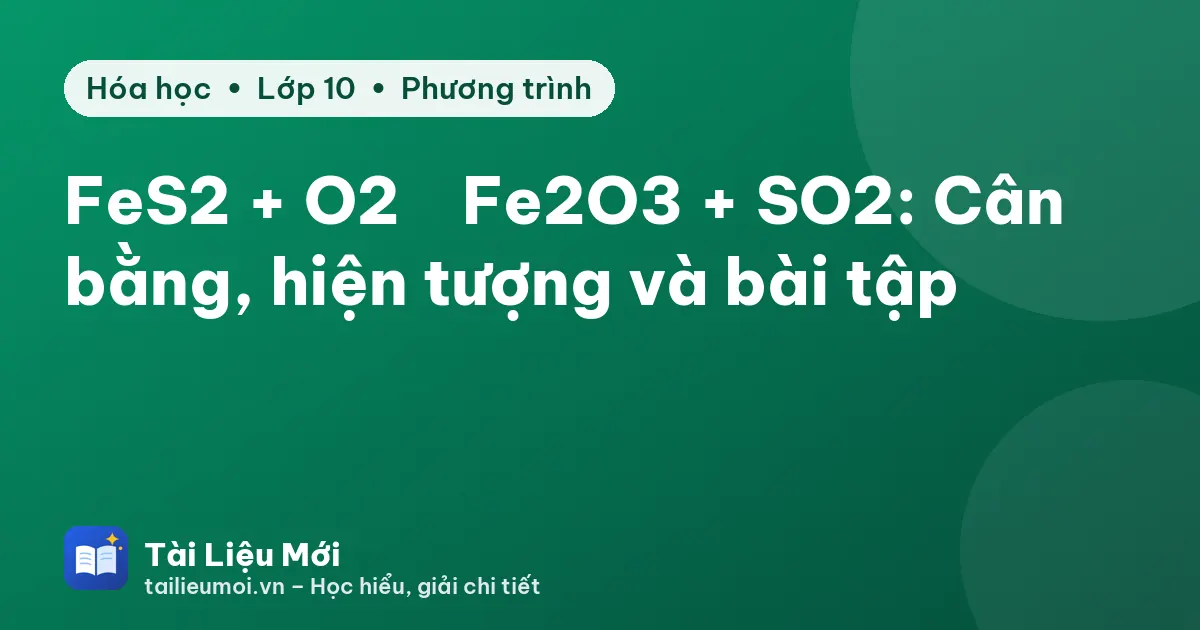 FeS2 + O2 → Fe2O3 + SO2: Cân bằng, hiện tượng và bài tập