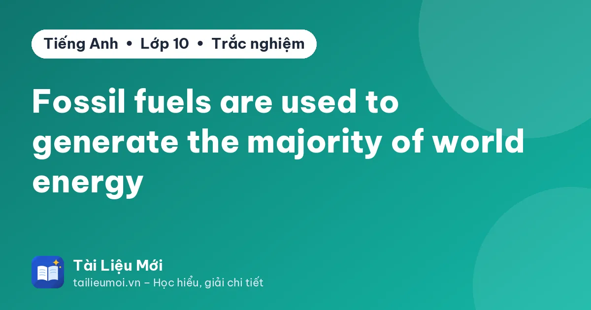 Fossil fuels are used to generate the majority of world energy