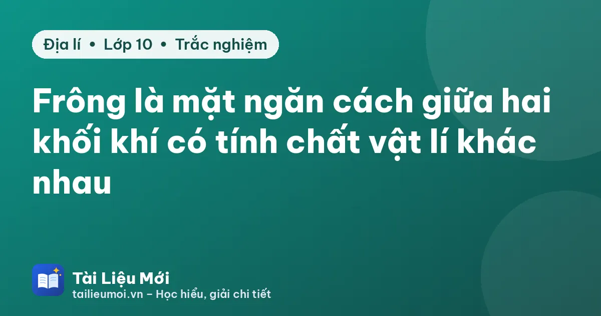 Frông là mặt ngăn cách giữa hai khối khí có tính chất vật lí khác nhau