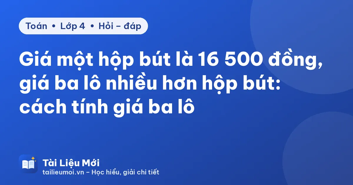 Giá một hộp bút là 16 500 đồng, giá ba lô nhiều hơn hộp bút: cách tính giá ba lô