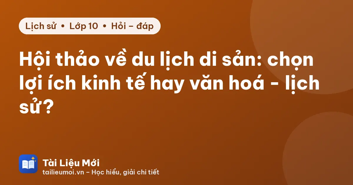 Hội thảo về du lịch di sản: chọn lợi ích kinh tế hay văn hoá - lịch sử?