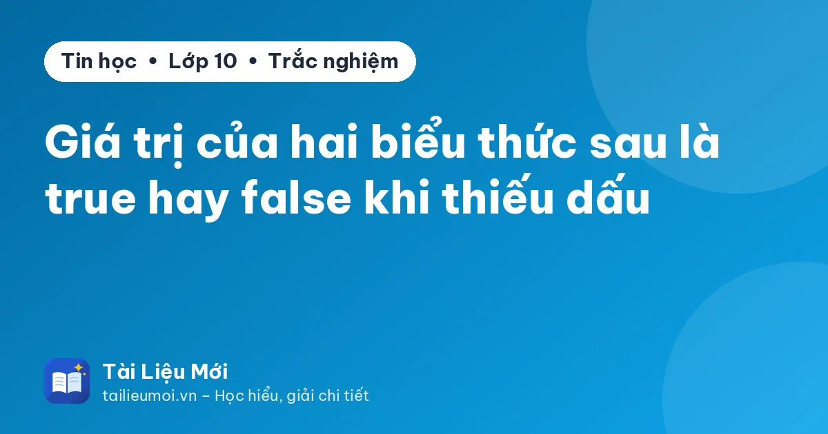 Giá trị của hai biểu thức sau là true hay false khi thiếu dấu