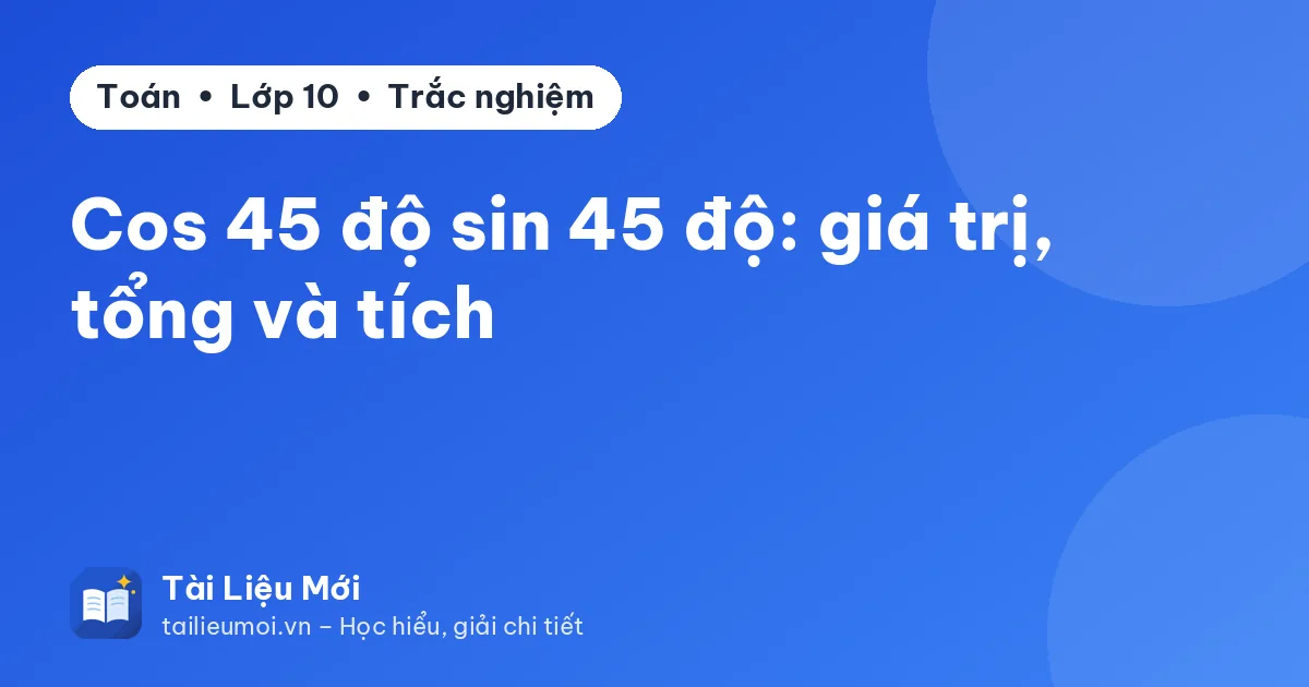 Cos 45 độ sin 45 độ: giá trị, tổng và tích