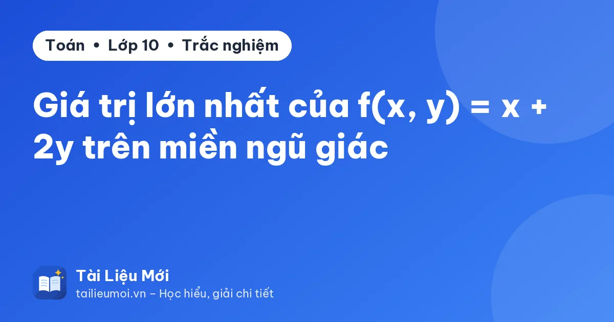Giá trị lớn nhất của f(x, y) = x + 2y trên miền ngũ giác