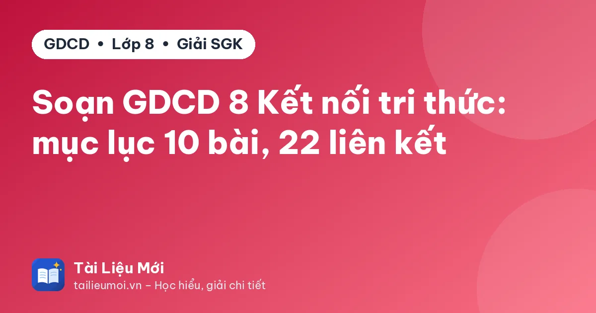Soạn GDCD 8 Kết nối tri thức: mục lục 10 bài, 22 liên kết