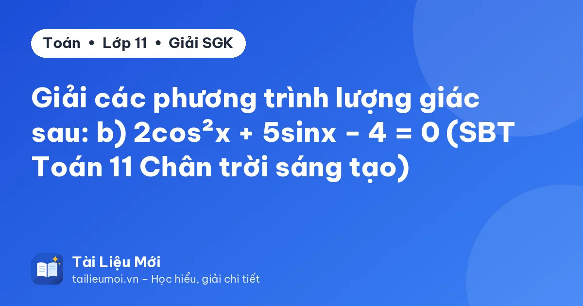 Giải các phương trình lượng giác sau: b) 2cos²x + 5sinx − 4 = 0 (SBT Toán 11 Chân trời sáng tạo)