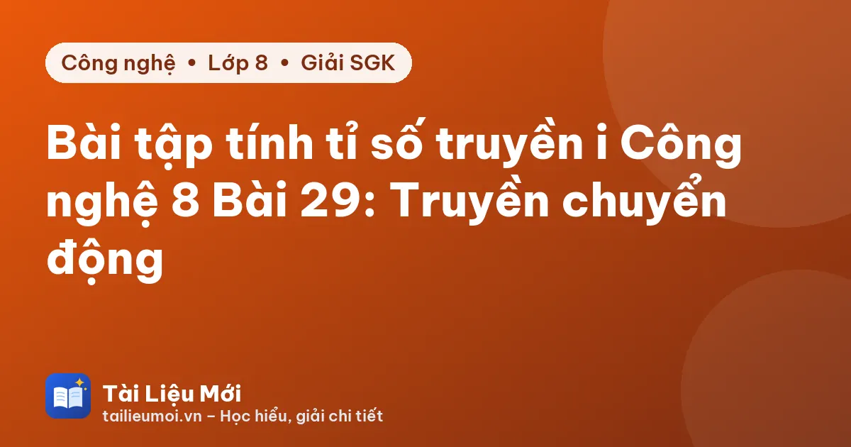 Bài tập tính tỉ số truyền i Công nghệ 8 Bài 29: Truyền chuyển động