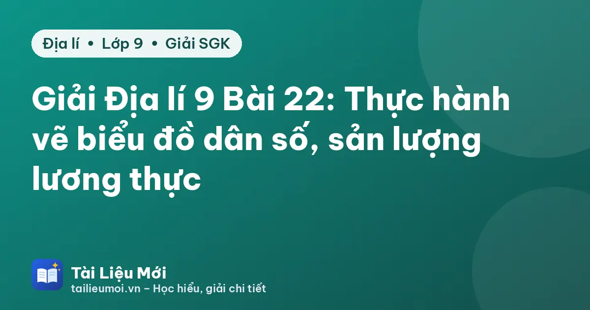 Giải Địa lí 9 Bài 22: Thực hành vẽ biểu đồ dân số, sản lượng lương thực
