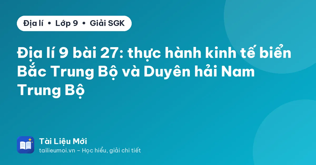 Địa lí 9 bài 27: thực hành kinh tế biển Bắc Trung Bộ và Duyên hải Nam Trung Bộ