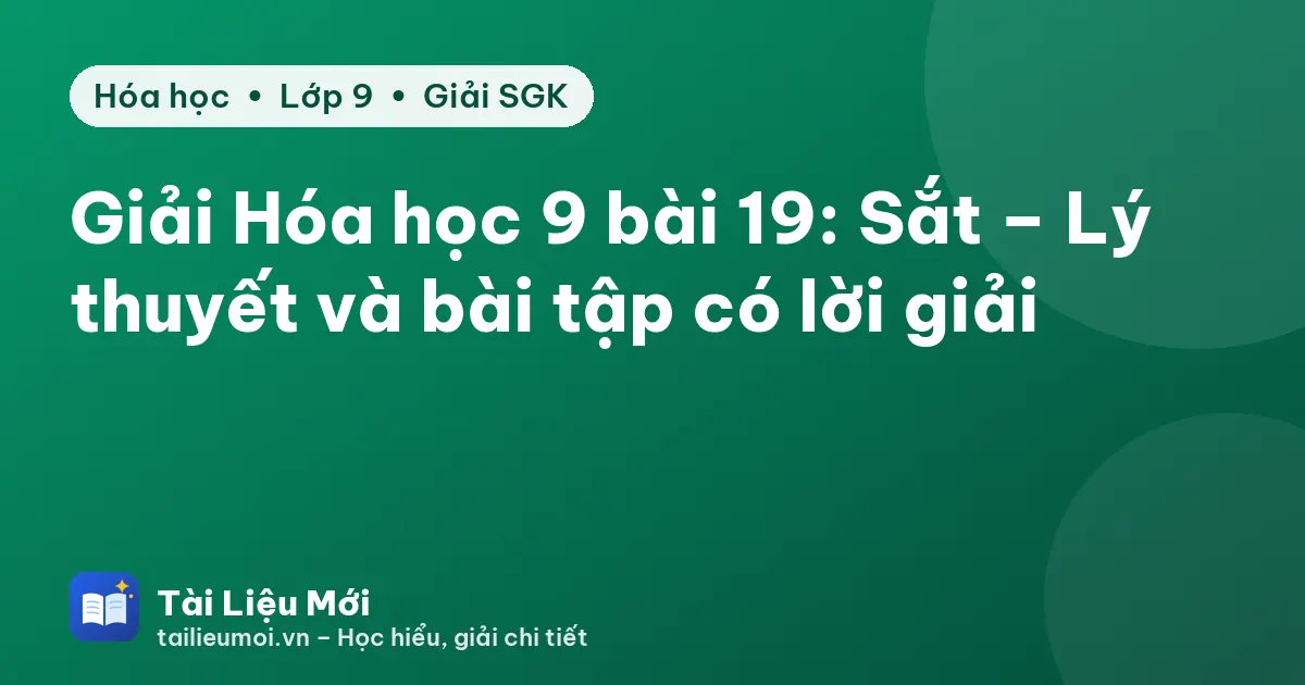 Giải Hóa học 9 bài 19: Sắt – Lý thuyết và bài tập có lời giải