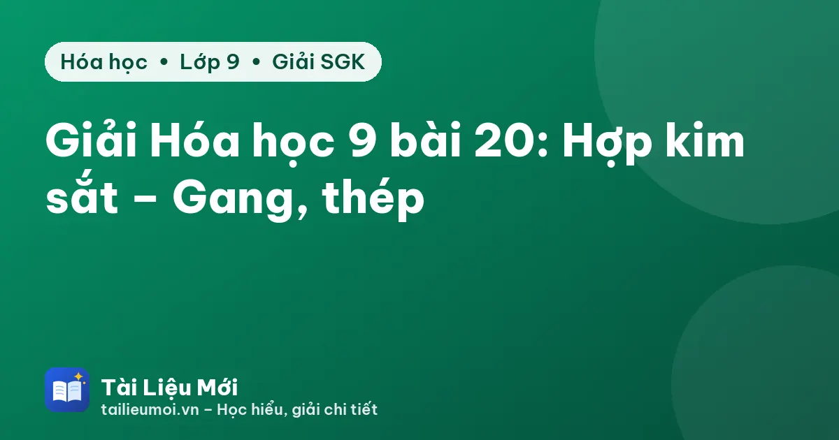Giải Hóa học 9 bài 20: Hợp kim sắt – Gang, thép