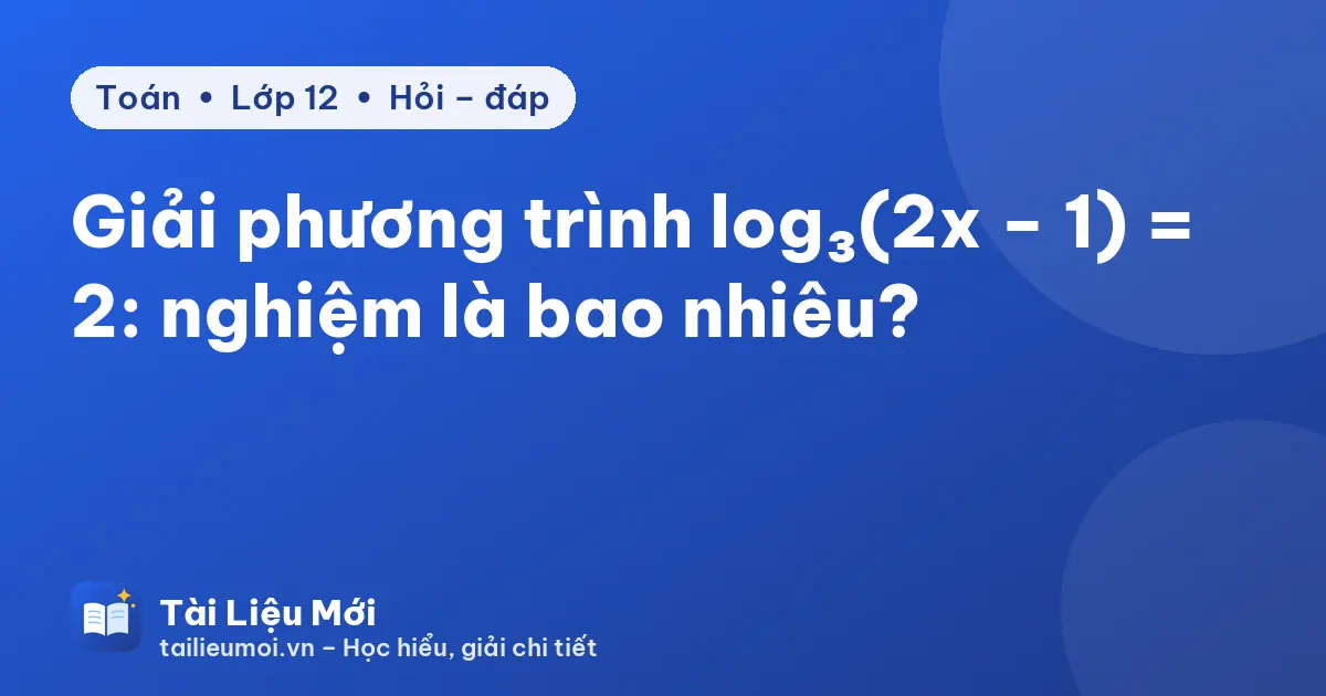 Giải phương trình log₃(2x − 1) = 2: nghiệm là bao nhiêu?