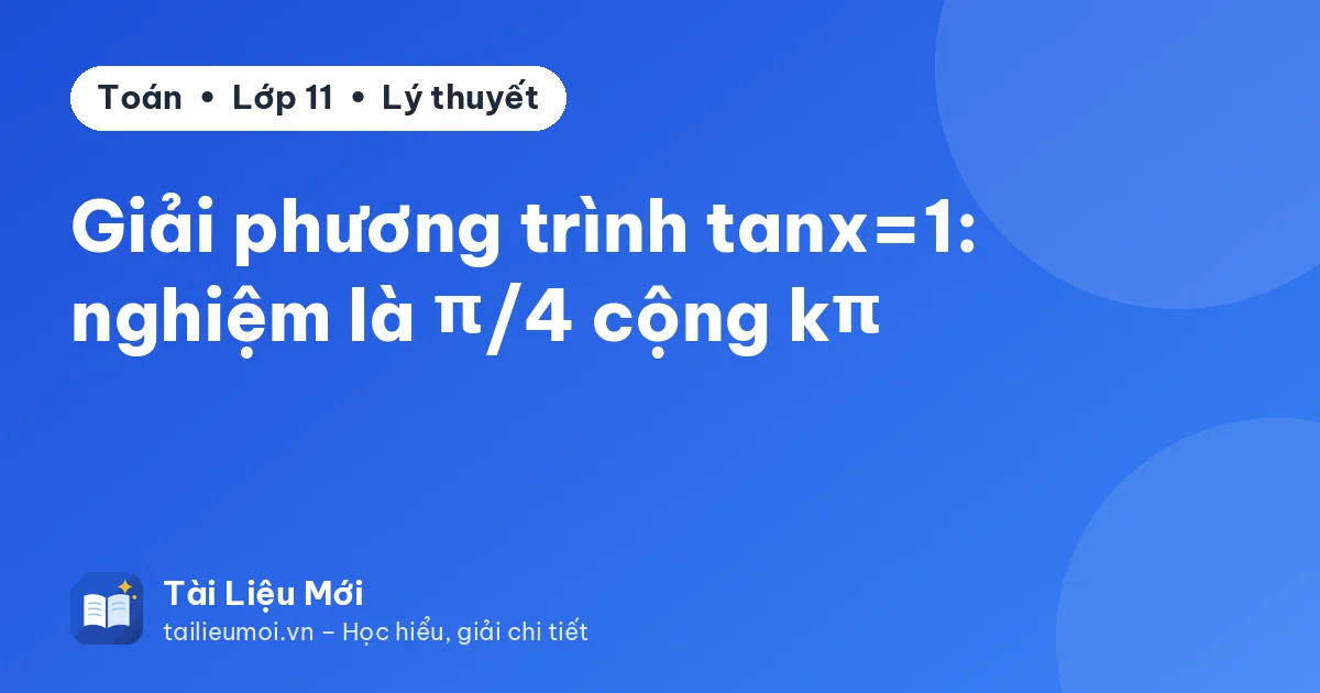 Giải phương trình tanx=1: nghiệm là π/4 cộng kπ