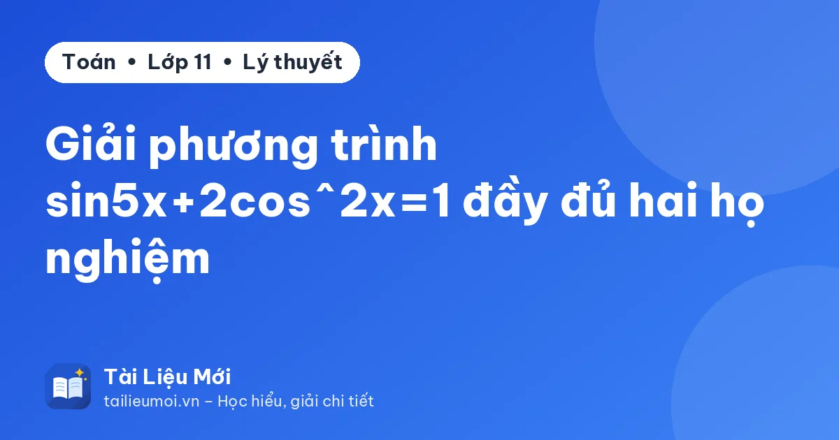 Giải phương trình sin5x+2cos^2x=1 đầy đủ hai họ nghiệm