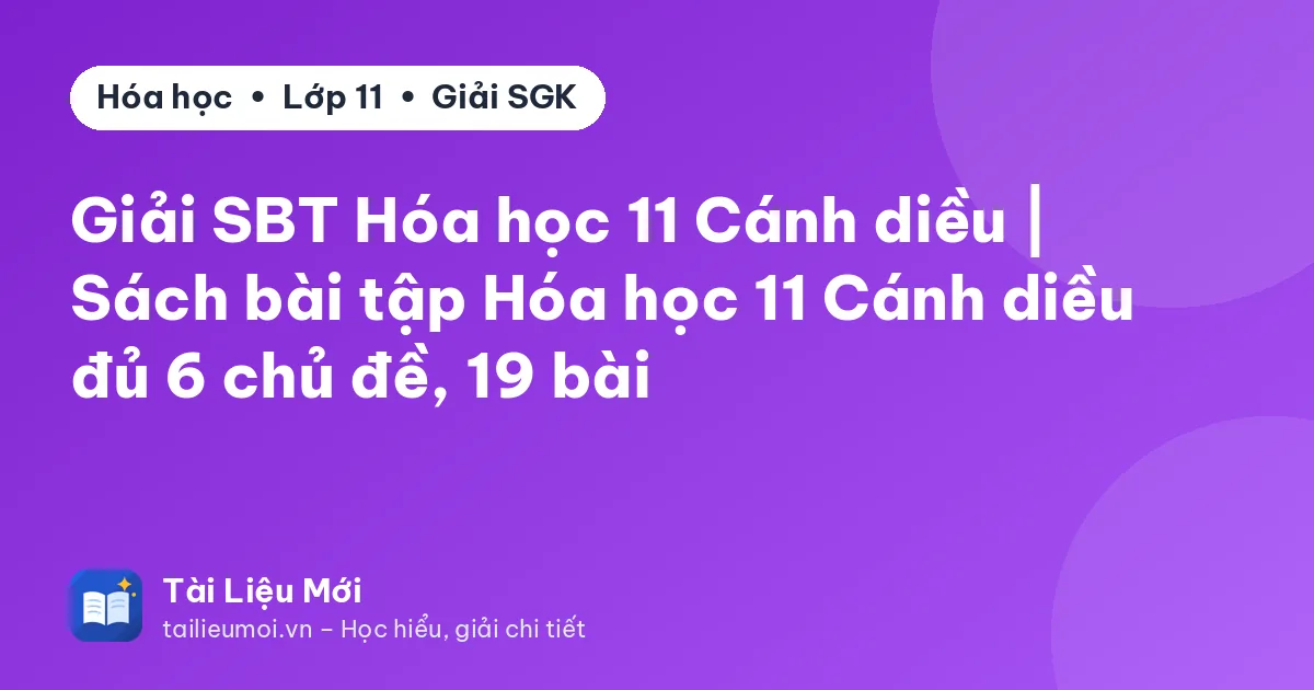 Giải SBT Hóa học 11 Cánh diều | Sách bài tập Hóa học 11 Cánh diều đủ 6 chủ đề, 19 bài