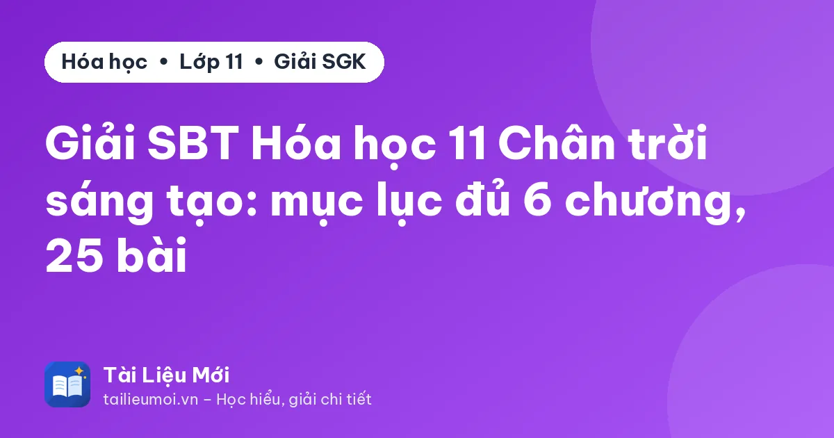 Giải SBT Hóa học 11 Chân trời sáng tạo: mục lục đủ 6 chương, 25 bài
