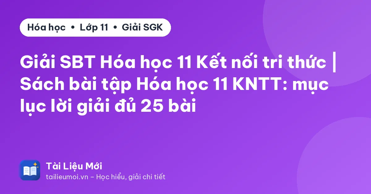 Giải SBT Hóa học 11 Kết nối tri thức | Sách bài tập Hóa học 11 KNTT: mục lục lời giải đủ 25 bài
