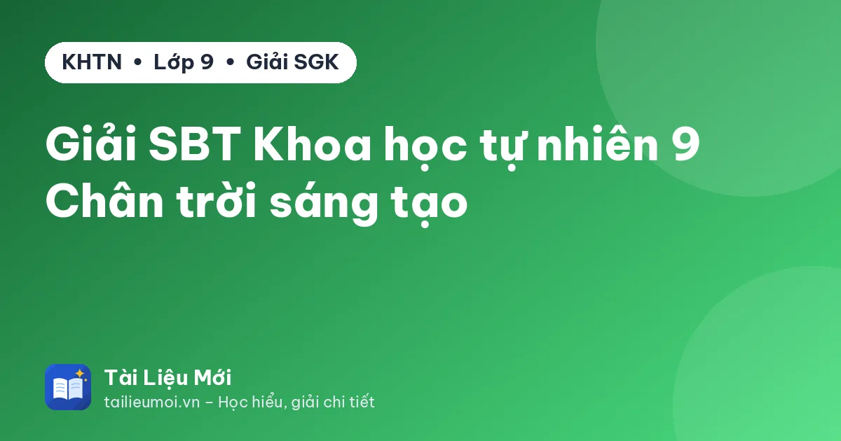 Giải SBT Khoa học tự nhiên 9 Chân trời sáng tạo
