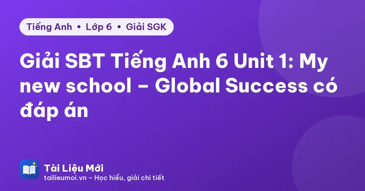 Giải SBT Tiếng Anh 6 Unit 1: My new school – Global Success có đáp án