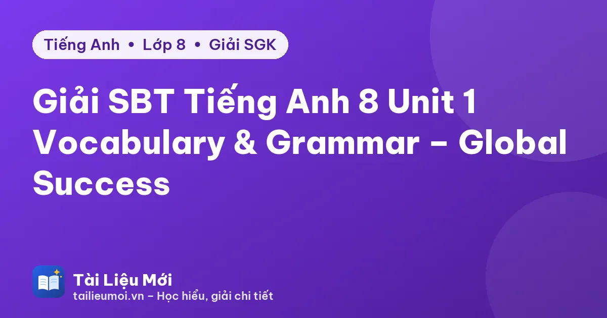 Giải SBT Tiếng Anh 8 Unit 1 Vocabulary & Grammar – Global Success