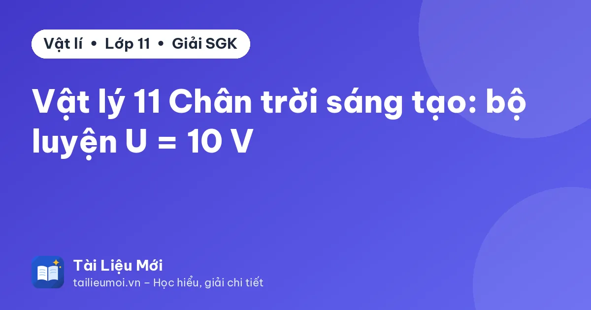 Vật lý 11 Chân trời sáng tạo: bộ luyện U = 10 V