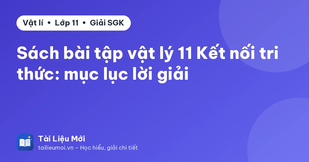Sách bài tập vật lý 11 Kết nối tri thức: mục lục lời giải