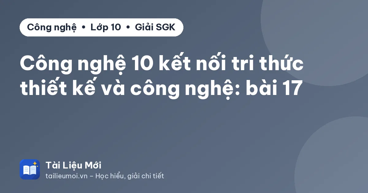 Công nghệ 10 kết nối tri thức thiết kế và công nghệ: bài 17