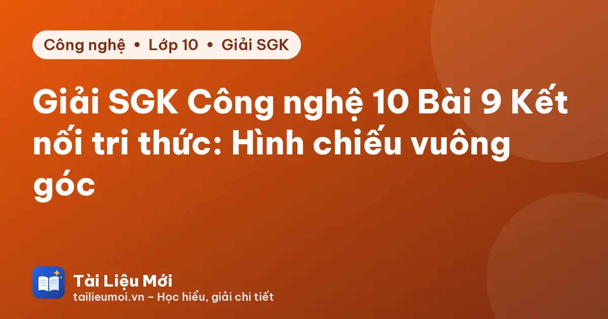 Giải SGK Công nghệ 10 Bài 9 Kết nối tri thức: Hình chiếu vuông góc