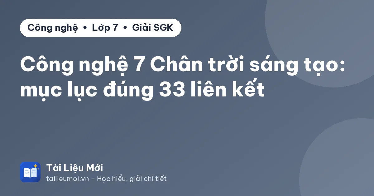 Công nghệ 7 Chân trời sáng tạo: mục lục đúng 33 liên kết