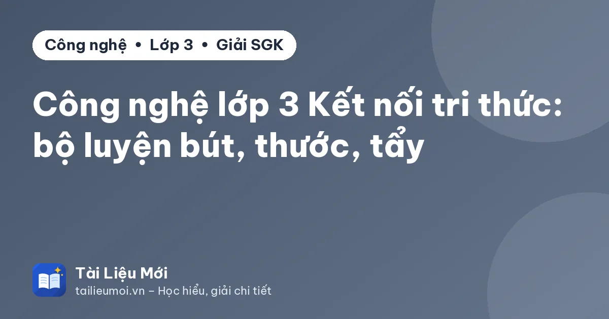 Công nghệ lớp 3 Kết nối tri thức: bộ luyện bút, thước, tẩy