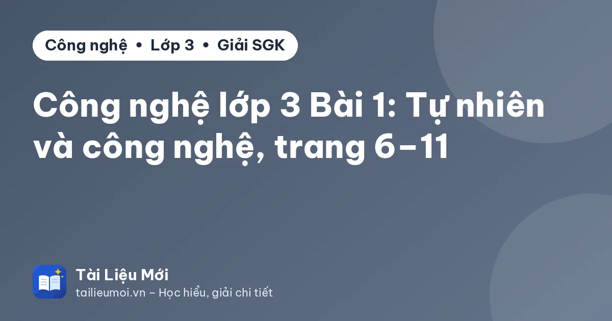 Công nghệ lớp 3 Bài 1: Tự nhiên và công nghệ, trang 6–11