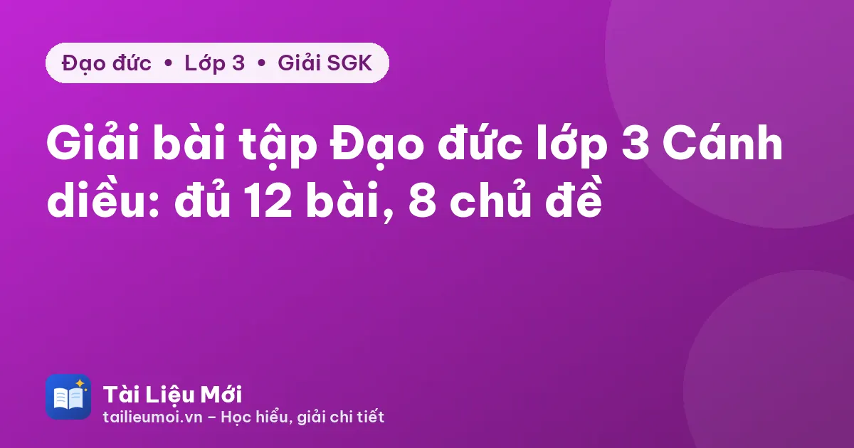 Giải bài tập Đạo đức lớp 3 Cánh diều: đủ 12 bài, 8 chủ đề