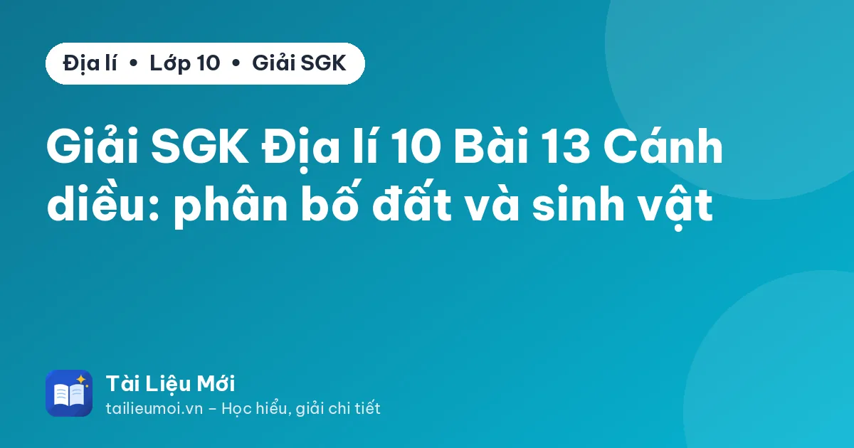 Giải SGK Địa lí 10 Bài 13 Cánh diều: phân bố đất và sinh vật