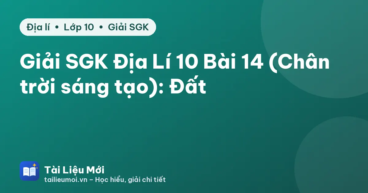 Giải SGK Địa Lí 10 Bài 14 (Chân trời sáng tạo): Đất