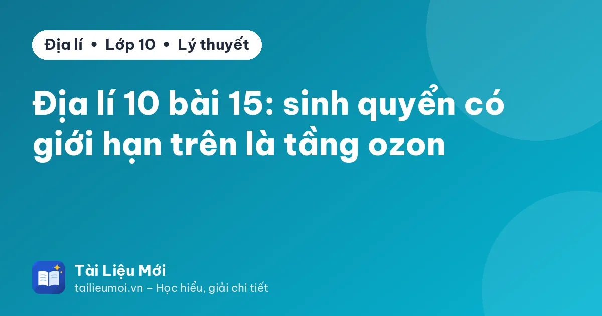 Địa lí 10 bài 15: sinh quyển có giới hạn trên là tầng ozon