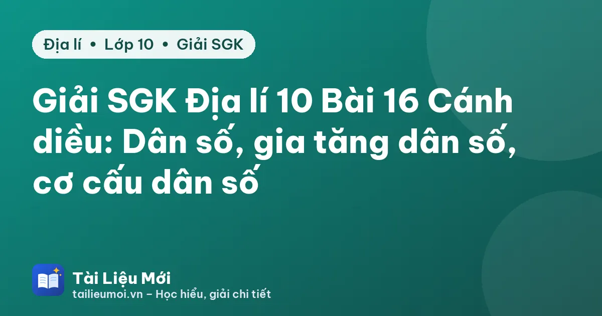 Giải SGK Địa lí 10 Bài 16 Cánh diều: Dân số, gia tăng dân số, cơ cấu dân số