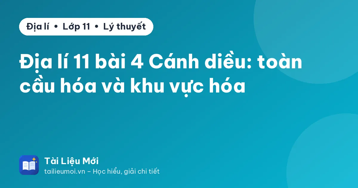 Địa lí 11 bài 4 Cánh diều: toàn cầu hóa và khu vực hóa