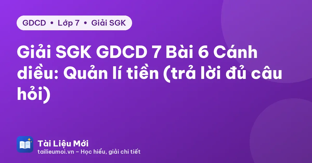 Giải SGK GDCD 7 Bài 6 Cánh diều: Quản lí tiền (trả lời đủ câu hỏi)