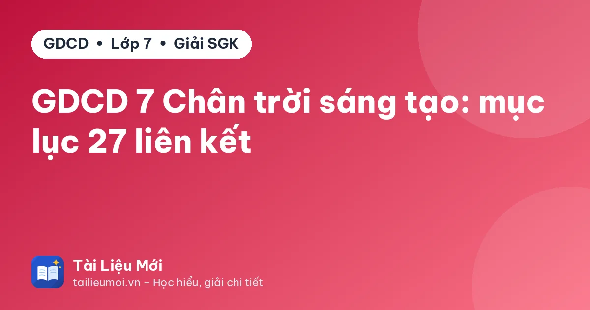 GDCD 7 Chân trời sáng tạo: mục lục 27 liên kết