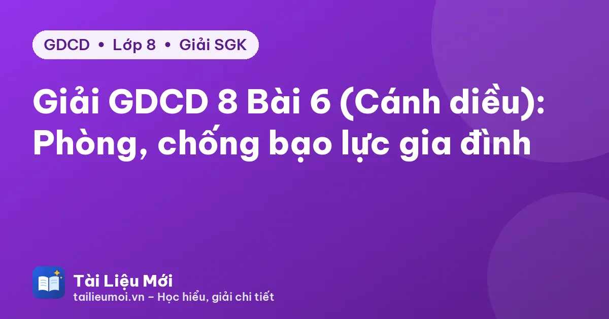 Giải GDCD 8 Bài 6 (Cánh diều): Phòng, chống bạo lực gia đình
