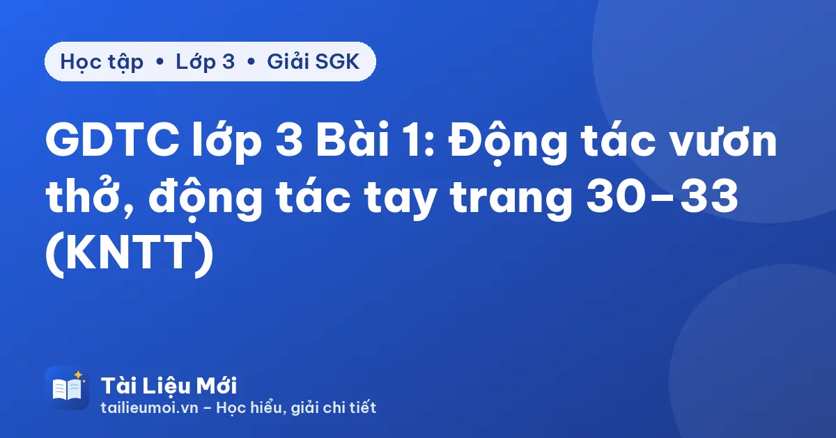 GDTC lớp 3 Bài 1: Động tác vươn thở, động tác tay trang 30–33 (KNTT)
